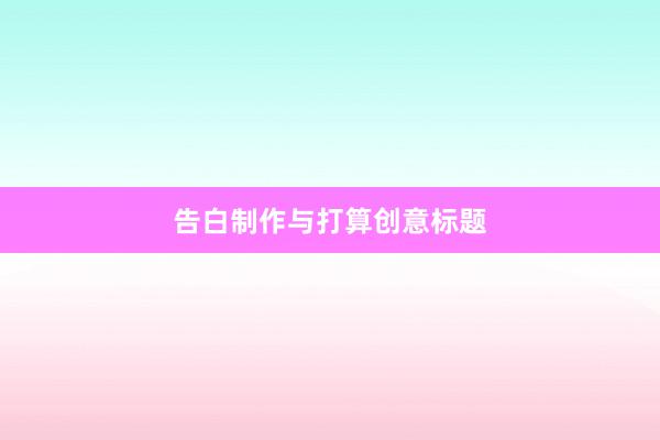 告白制作与打算创意标题